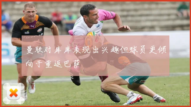 曼联对库库表现出兴趣但球员更倾向于重返巴萨