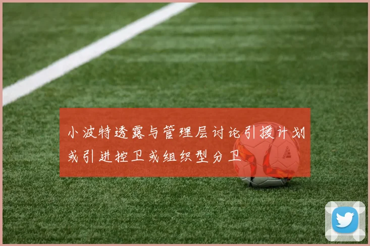 小波特透露与管理层讨论引援计划或引进控卫或组织型分卫