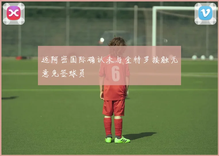迈阿密国际确认未与金特罗接触无意免签球员